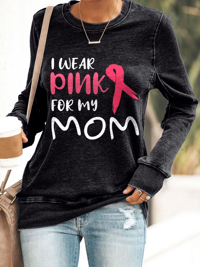 Breast Cancer Awareness I Wear Pink For My Mom Print Sweatshirt