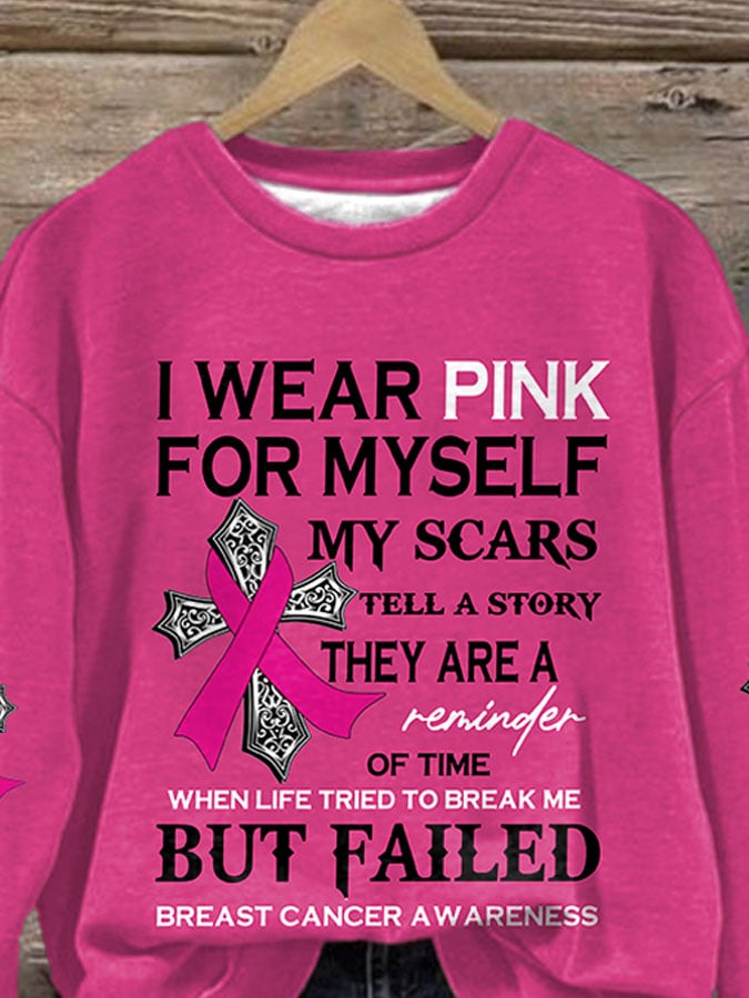 Breast Cancer Awareness I Wear Pink For Myself My Scars Tell A Story They Are A Reminder Of Time When Life Tried To Break Me But Failed Print Sweatshirt