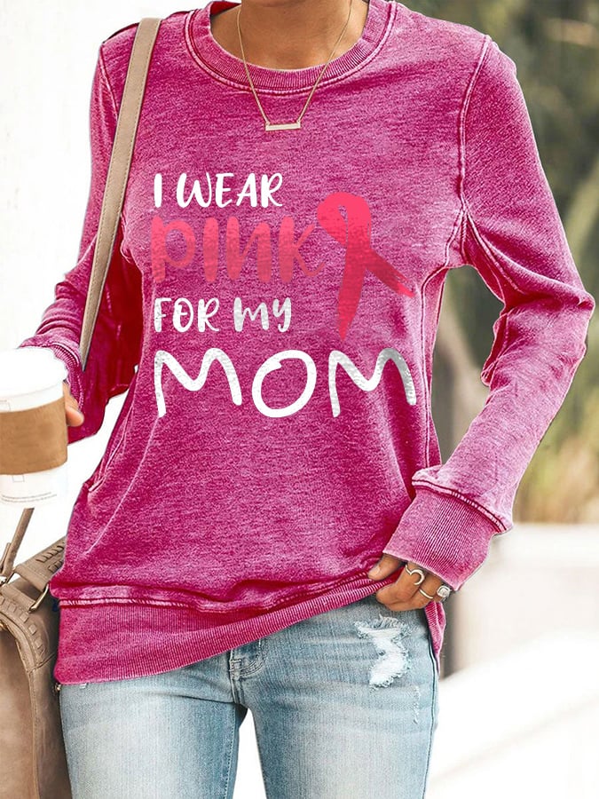 Breast Cancer Awareness I Wear Pink For My Mom Print Sweatshirt