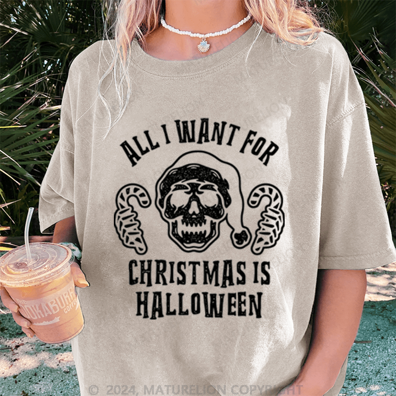 Maturelion Halloween All I Want For Christmas Is Halloween Washed T-Shirt