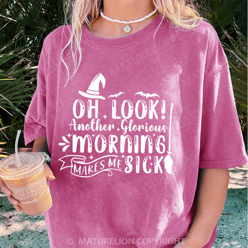 Maturelion Women's T-shirt Oh Look Another Glorious Morning Makes Me Sick DTG Washed T-shirt