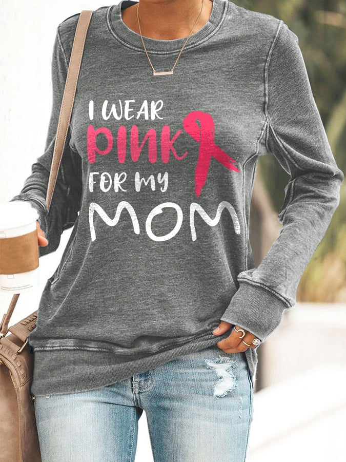 Breast Cancer Awareness I Wear Pink For My Mom Print Sweatshirt