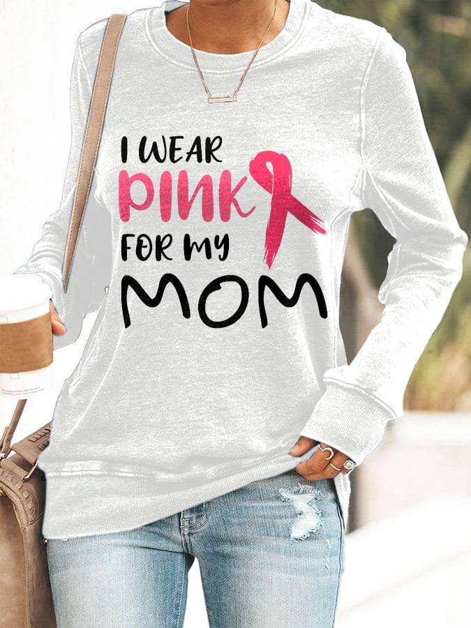 Breast Cancer Awareness I Wear Pink For My Mom Print Sweatshirt