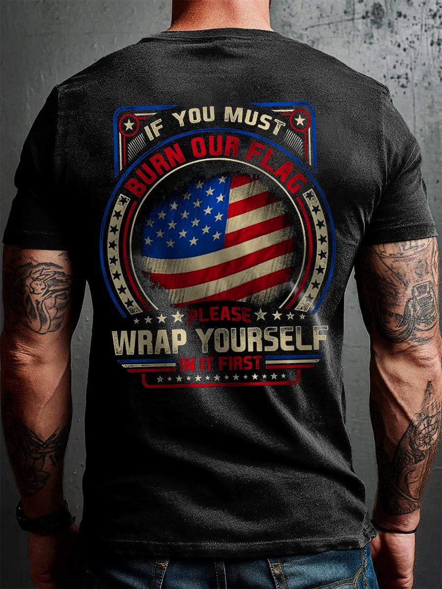 Men's If You Must Burn Our Flag Wrap Yourself In It First Patriot T-Shirt