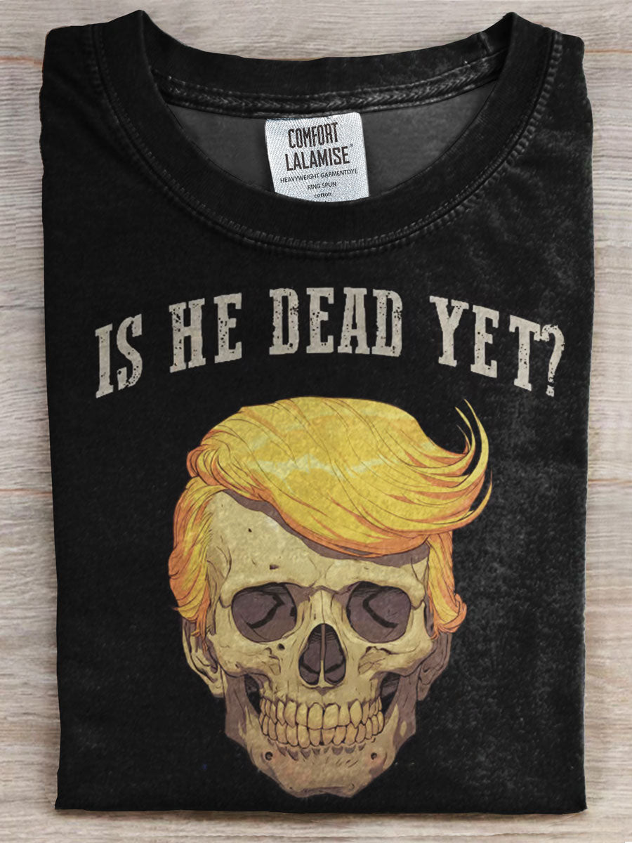 Is He Dead Yet Prints Casual T-shirt